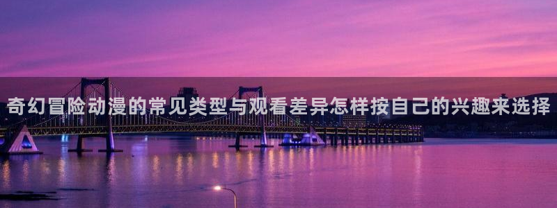 双男主推荐动漫:奇幻冒险动漫的常见类型与观看差异怎样按自己的兴趣来选择