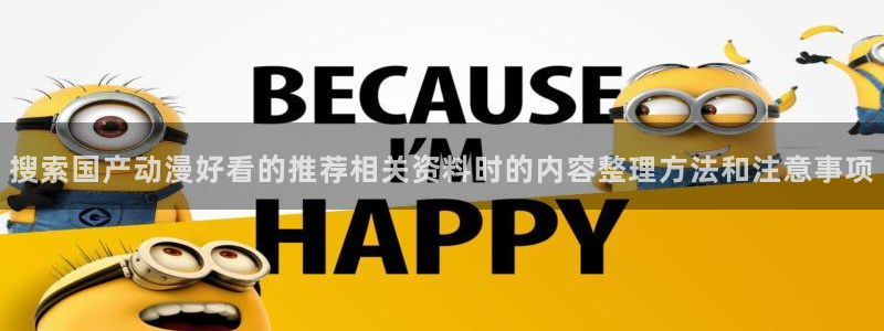 动漫之家吧:搜索国产动漫好看的推荐相关资料时的内容整理方法和注意事项